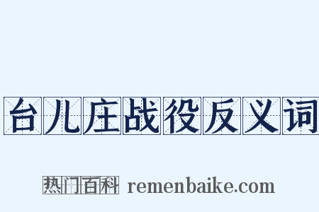 台儿庄战役反义词是什么意思的图片